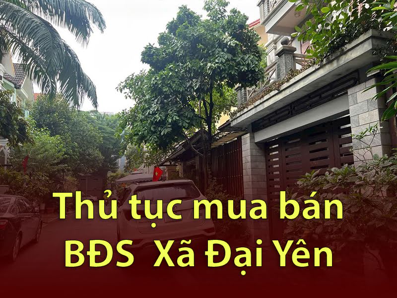 Mua bán nhà đất ở Xã Đại Yên cần thủ tục gì ?